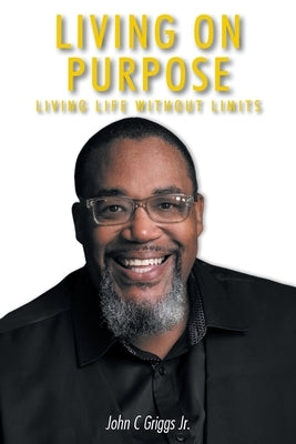 Living on Purpose: Living life without limits by Griggs, John C., Jr.