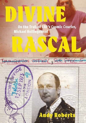 Divine Rascal: On the Trail of LSD's Cosmic Courier, Michael Hollingshead by Roberts, Andy