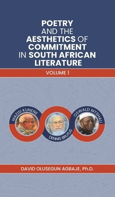 Poetry and the Aesthetics of Commitment in South African Literature by Agbaje, Ph. D. David Olusegun