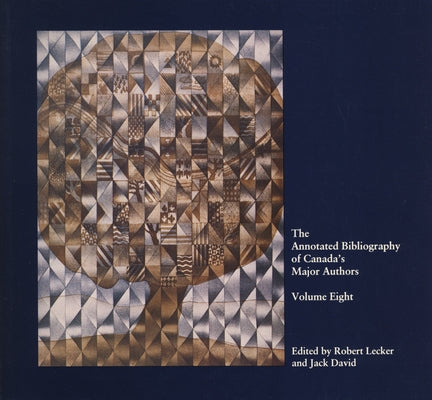 The Annotated Bibliography of Canada's Major Authors: Irving Layton, Dennis Lee, and Duncan Campbell Scott by David, Jack
