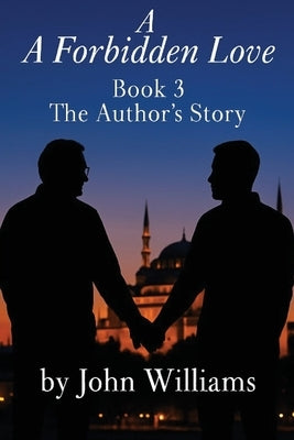 A Forbidden Love Book Three: The Author's Story by Williams, John