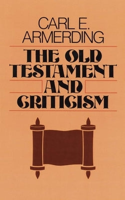 The Old Testament and Criticism by Armerding, Carl E.