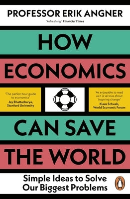 How Economics Can Save the World: Simple Ideas to Solve Our Biggest Problems by Angner, Erik