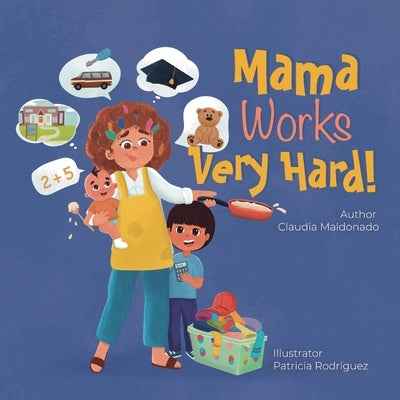 Mama Works Very Hard! by Maldonado, Claudia