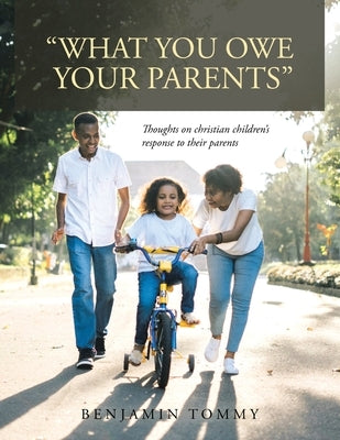 "What You Owe Your Parents": Thoughts on Christian Children's Response to Their Parents by Tommy, Benjamin