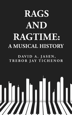 Rags and Ragtime: A Musical History: A Musical History : A Musical History By: David A. Jasen, Trebor Jay Tichenor by David a. Jasen, Trebor Jay Tichenor
