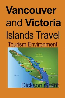 Vancouver and Victoria Islands Travel: Tourism Environment by Grant, Dickson