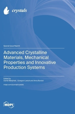 Advanced Crystalline Materials, Mechanical Properties and Innovative Production Systems by Medyński, Daniel