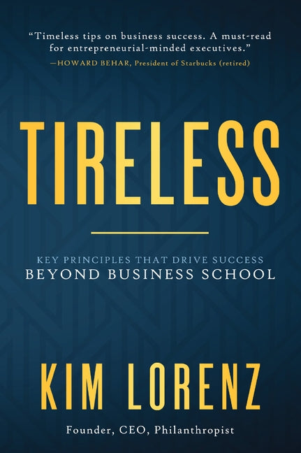 Tireless: Key Principles That Drive Success Beyond Business School by Lorenz, Kim