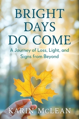 Bright Days Do Come: A Journey of Loss, Light, and Signs from Beyond by McLean, Karin