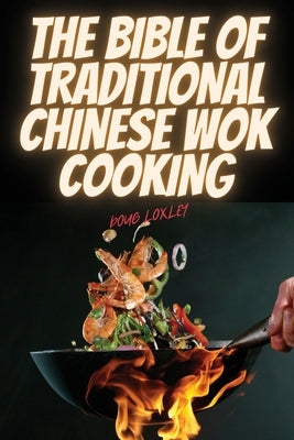 The Bible of Traditional Chinese Wok Cooking by Doug Loxley