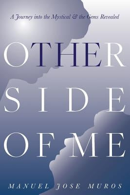 The Other Side Of Me: A Journey into the Mystical & the Gems Revealed by Muros, Manuel Jose