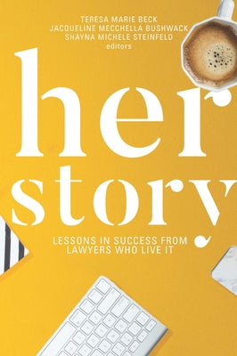 Her Story: Lessons in Success from Lawyers Who Live It by Beck, Teresa M.