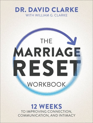 The Marriage Reset Workbook: 12 Weeks to Improving Connection, Communication, and Intimacy by Clarke, David