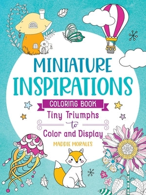 Miniature Inspirations Coloring Book: Tiny Triumphs to Color and Display by Morales, Maddie
