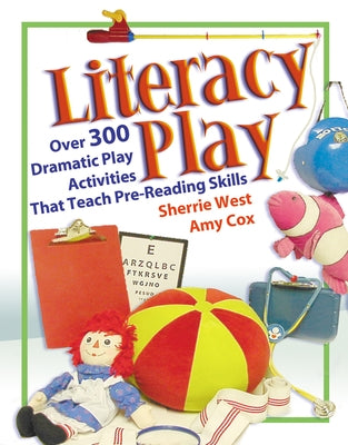 Literacy Play: Over 400 Dramatic Play Activities That Teach Pre-Reading Skills by Cox, Amy