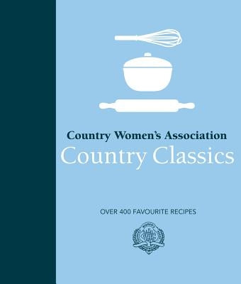 Country Women's Association Country Classics: Over 400 Favourite Recipes by Association, Country Womens