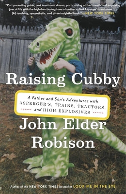 Raising Cubby: A Father and Son's Adventures with Asperger's, Trains, Tractors, and High Explosives by Robison, John Elder