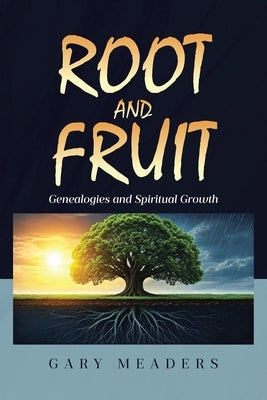 Root and Fruit: Genealogies and Spiritual Growth by Meaders, Gary