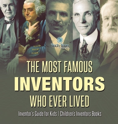 The Most Famous Inventors Who Ever Lived Inventor's Guide for Kids Children's Inventors Books by Tech Tron
