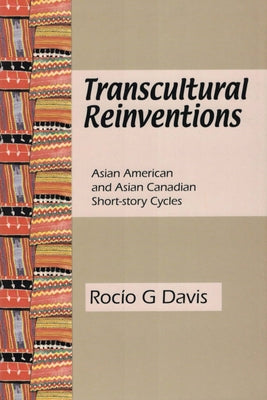 Transcultural Reinventions: Asian American and Asian Canadian Short-Story Cycles by Davis, Rocio