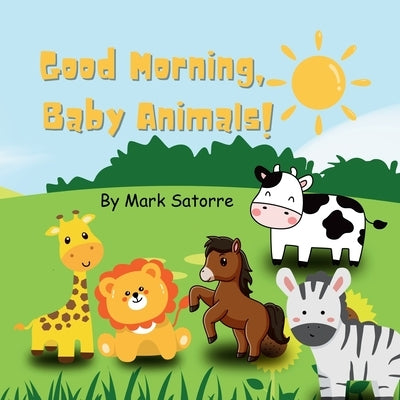 Good Morning, Baby Animals! by Satorre, Mark