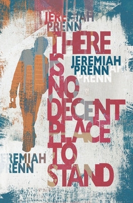 There is No Decent Place to Stand by Prenn, Jeremiah