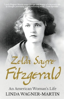 Zelda Sayre Fitzgerald: An American Woman's Life by Wagner-Martin, Linda