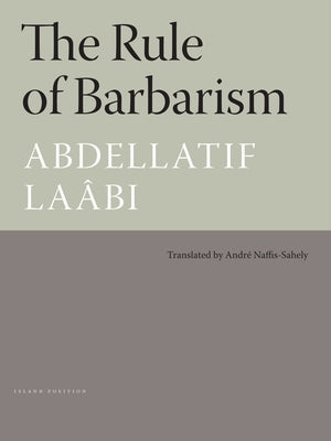 The Rule of Barbarism/Le Regne de Barbarie by Laabi, Abdellatif