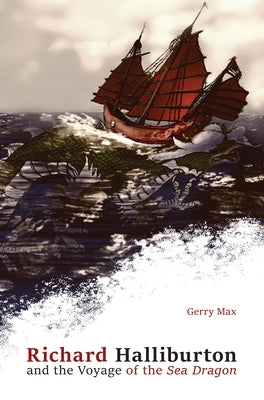 Richard Halliburton and the Voyage of the Sea Dragon by Max, Gerald