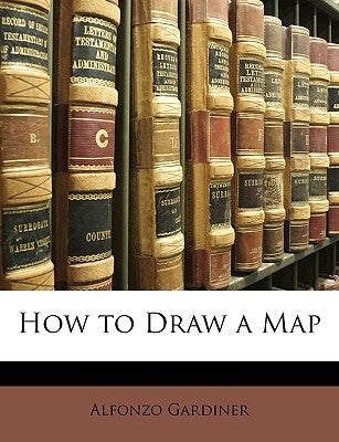 How to Draw a Map by Gardiner, Alfonzo