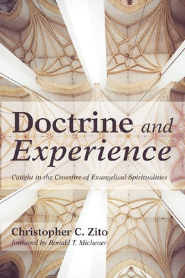 Doctrine and Experience: Caught in the Crossfire of Evangelical Spiritualities by Zito, Christopher Charles