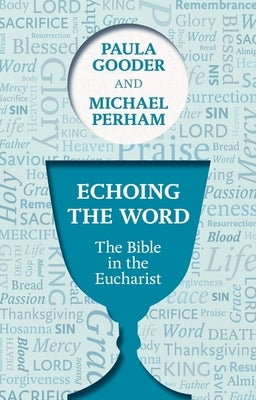 Echoing the Word: The Bible in the Eucharist by Gooder, Paula