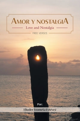 Amor y nostalgia: Love and Nostalgia Free Verses by Estévez, Eliuder Frometa