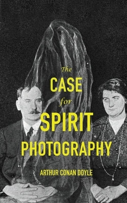 The Case For Spirit Photography by Doyle, Arthur Conan