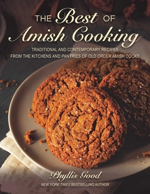 The Best of Amish Cooking: Traditional and Contemporary Recipes from the Kitchens and Pantries of Old Order Amish Cooks by Good, Phyllis