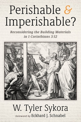 Perishable and Imperishable?: Reconsidering the Building Materials in 1 Corinthians 3:12 by Sykora, W. Tyler