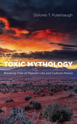 Toxic Mythology: Breaking Free of Popular Lies and Cultural Poison by Puterbaugh, Dolores T.