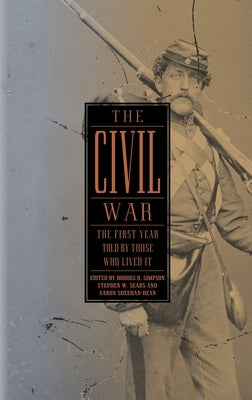 The Civil War: The First Year Told by Those Who Lived It (Loa #212) by Simpson, Brooks D.