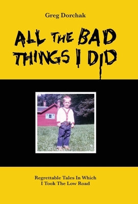 All The Bad Things I Did by Dorchak, Greg