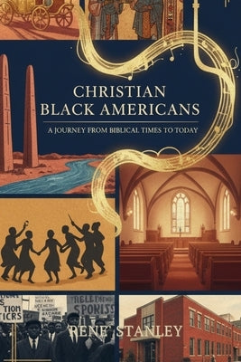 Christian African Americans: A Journey from Biblical Times to Today by Stanley, Rene'