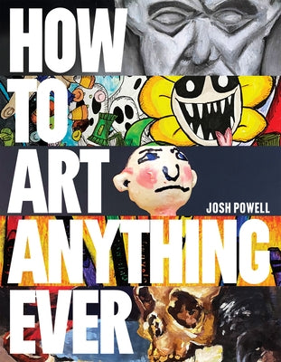 How to Art Anything, Ever! by Powell, Josh