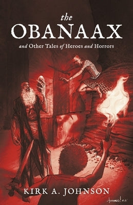 The Obanaax: And Other Tales of Heroes and Horrors by Johnson, Kirk A.