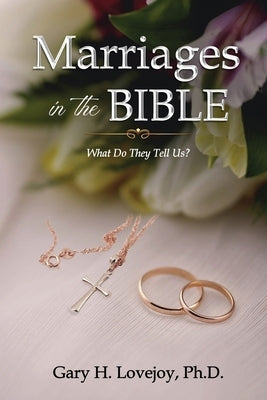Marriages in the Bible: What Do They Tell Us? by Lovejoy, Gary H.