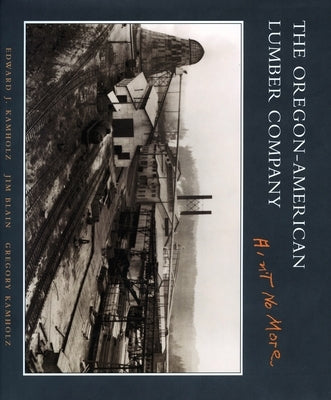 The Oregon-American Lumber Company: Ain't No More by Kamholz, Edward J.