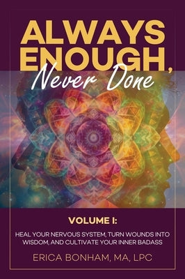 Always Enough, Never Done: Healing Your Nervous System, Turn Wounds Into Wisdom, and Cultivate Your Inner Badass by Bonham, Erica