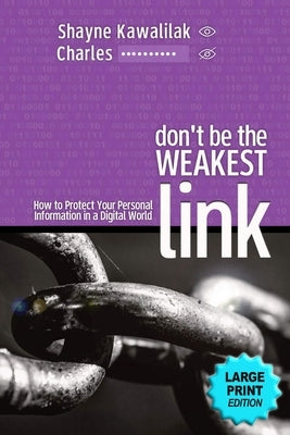 Don't Be the Weakest Link: How to Protect Your Personal Information in a Digital World by Kawalilak, Shayne