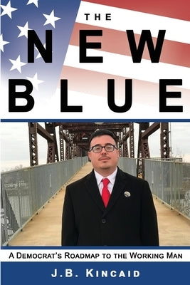 The New Blue: A Democrat's Roadmap to the Working Man by Kincaid, Jonathan