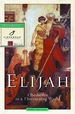 Elijah: Obedience in a Threatening World by Castleman, Robbie