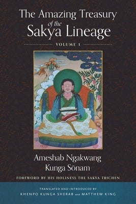 The Amazing Treasury of the Sakya Lineage: Volume 1 by Sonam, Ameshab Ngakwang Kunga